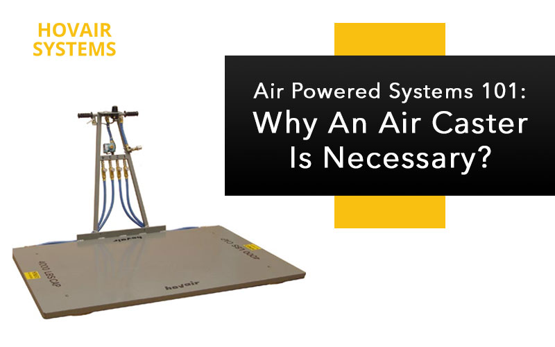 Air Powered Systems 101: Why An Air Caster Is Necessary?