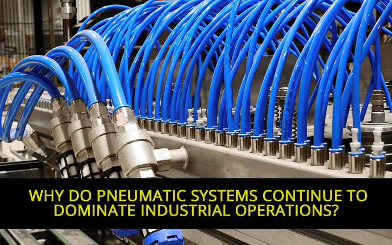 Why Do Pneumatic Systems Continue To Dominate Industrial Operations?